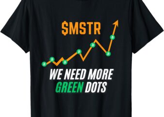 $MSTR We Need More Green Dots – MicroStrategy – Bitcoin T-Shirt