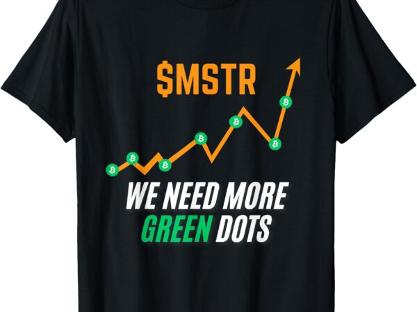 $mstr we need more green dots – microstrategy – bitcoin t-shirt