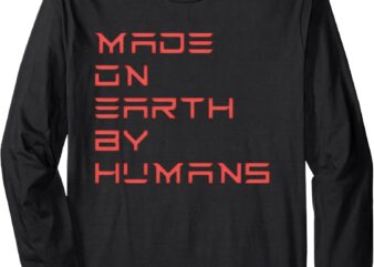 Made On Earth By Humans Long Sleeve T-Shirt