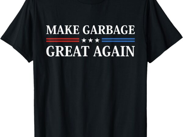 Make garbage great again t-shirt