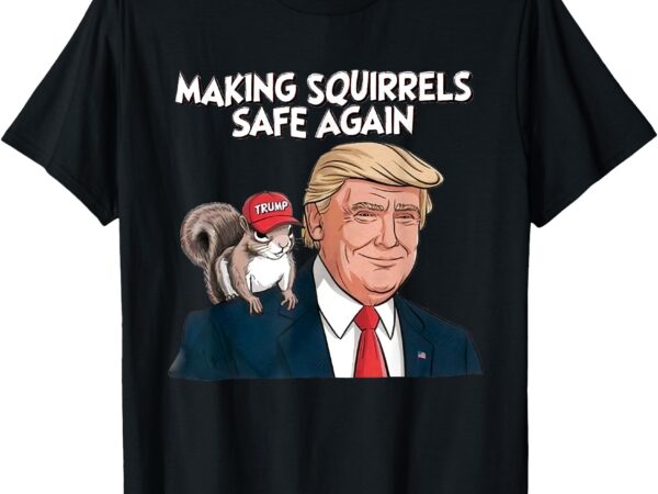 Make squirrels safe again trump 2024, squirrels for trump t-shirt