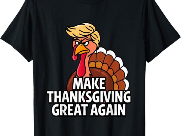 Make thanksgiving great again funny turkey 2024 t-shirt