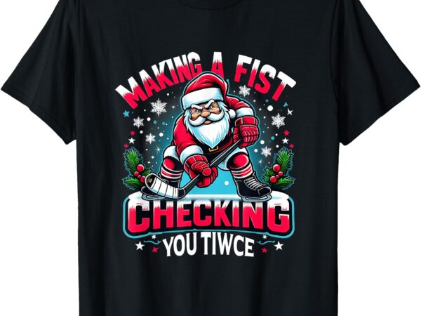 Making a fist checking your twice xmas santa hockey players t-shirt