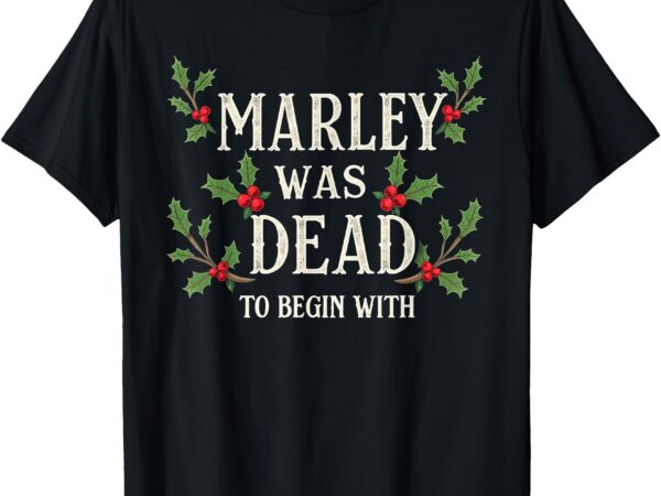 Marley was dead_ to begin with christmas xmas t-shirt