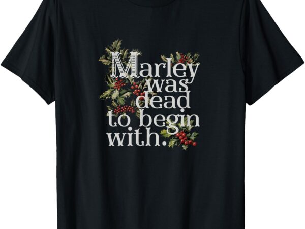 Marley was dead_ to begin with funny novelty christmas t-shirt