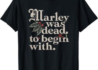 Marley Was Dead_ To Begin With Funny Quote Tee T-Shirt