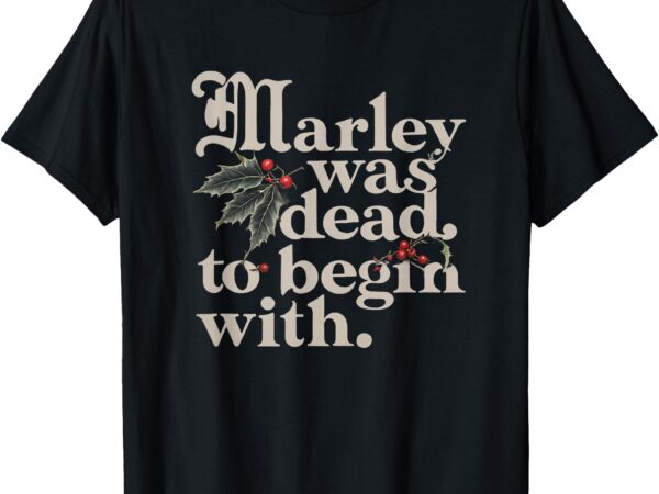 Marley was dead_ to begin with funny quote tee t-shirt