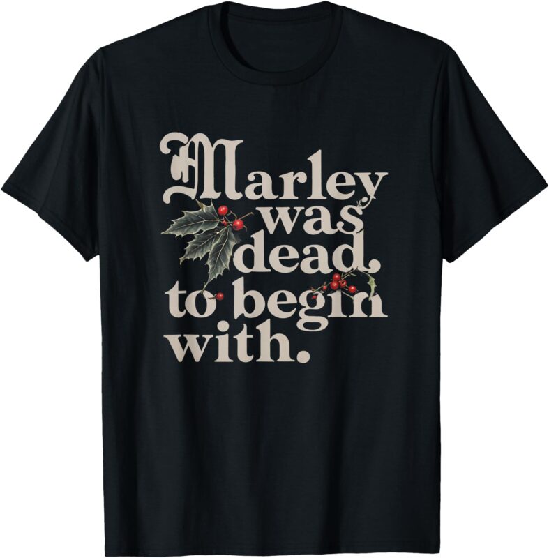 Marley Was Dead_ To Begin With Funny Quote Tee T-Shirt