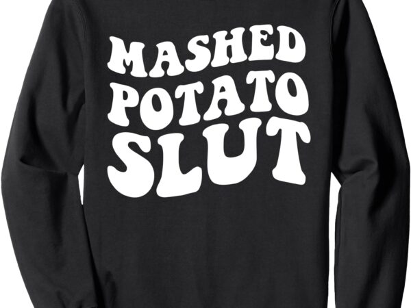 Mashed potatoes slut matching thanksgiving friendsgiving sweatshirt