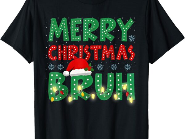 Merry christmas bruh xmas matching family men women kids t-shirt