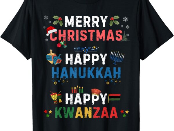 Merry christmas happy hanukkah happy kwanzaa t-shirt