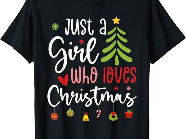 Merry christmas just a girl who loves christmas tree xmas t-shirt