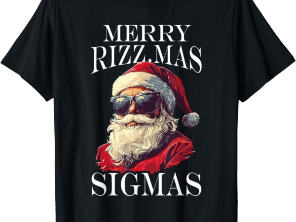 Merry rizzmas sigmas – xmas christmas santa claus t-shirt