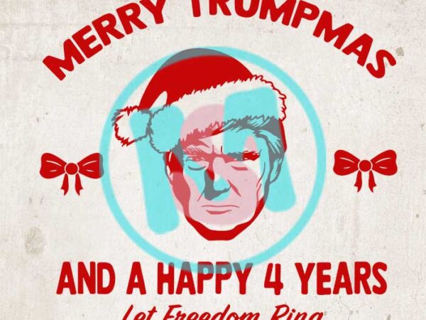 Merry trumpmas and a happy 4 years svg, donald trump svg, merry christmas svg t shirt designs for sale