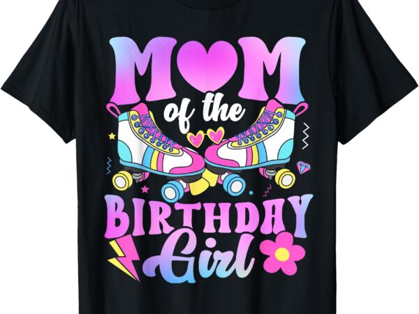 Mom of the birthday girl rolling skate bday family t-shirt