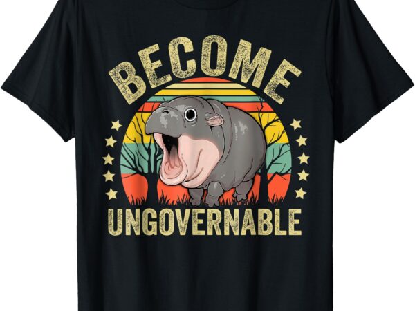 Moo-deng become ungovernable funny baby hippo moo deng joke t-shirt