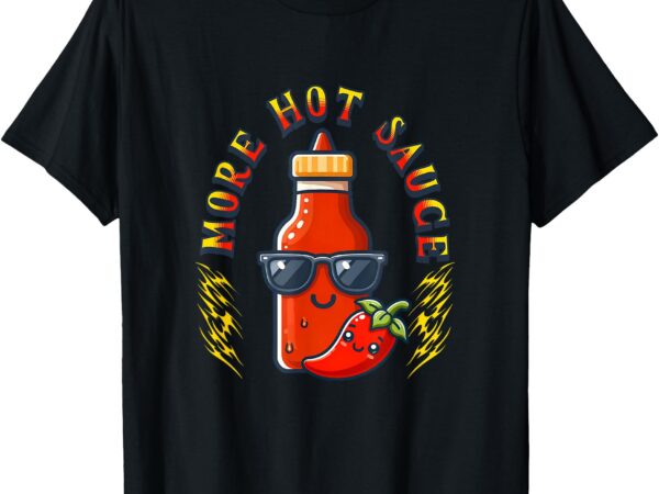 More hot sauce spicy food lover kawaii funny cool t-shirt