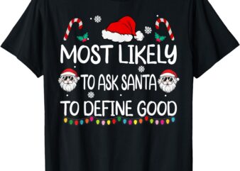 Most Likely To Ask Santa To Define Good family Christmas T-Shirt