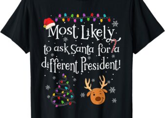 Most Likely To Ask Santa for a Different President Christmas T-Shirt