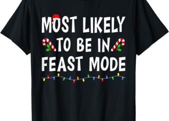 Most Likely To Be In Feast Mode Xmas Funny Family Christmas T-Shirt