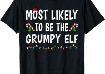 Most Likely To Be The Grumpy Elf Xmas Funny Family Christmas T-Shirt