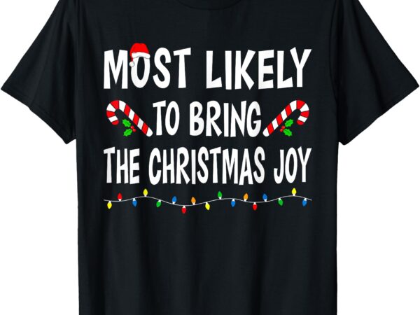 Most likely to bring christmas joy funny family christmas t-shirt