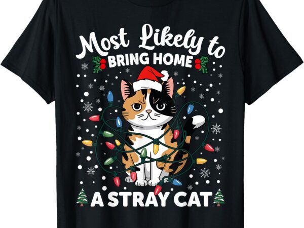 Most likely to bring home a stray cat matching christmas t-shirt