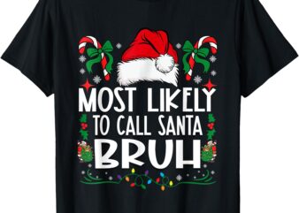 Most Likely To Call Santa Bruh Christmas Family Matching T-Shirt