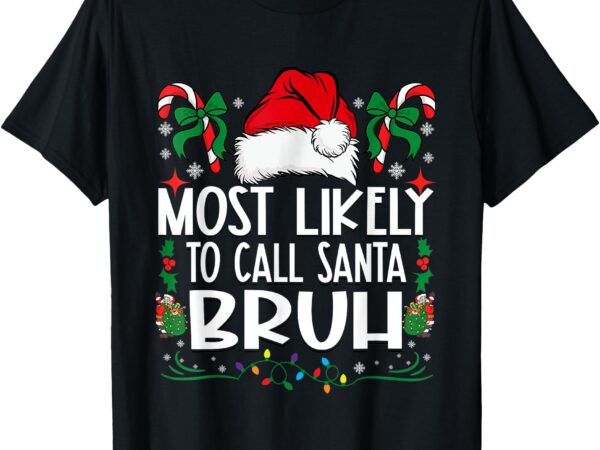 Most likely to call santa bruh christmas family matching t-shirt