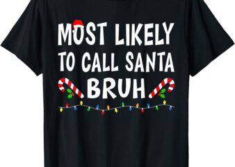 Most Likely To Call Santa Bruh Xmas Funny Family Christmas T-Shirt