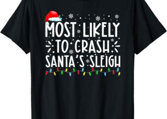 Most Likely To Crash Santa’s Sleigh Funny Christmas Holiday T-Shirt