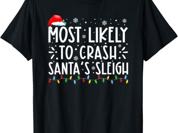 Most likely to crash santa’s sleigh funny christmas holiday t-shirt