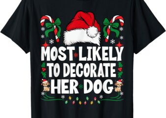 Most Likely To Decorate Her Dog Christmas Pajamas T-Shirt