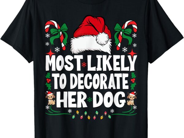 Most likely to decorate her dog christmas pajamas t-shirt