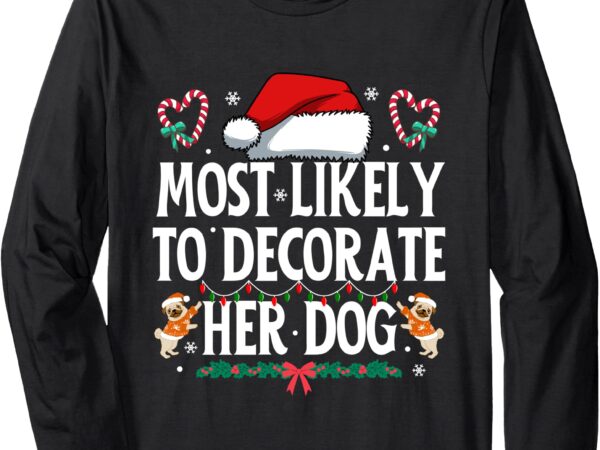 Most likely to decorate her dog funny christmas pajamas long sleeve t-shirt