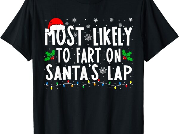 Most likely to fart on santa’s lap family matching christmas t-shirt