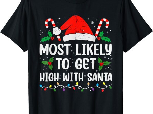 Most likely to get high with santa christmas funny t-shirt