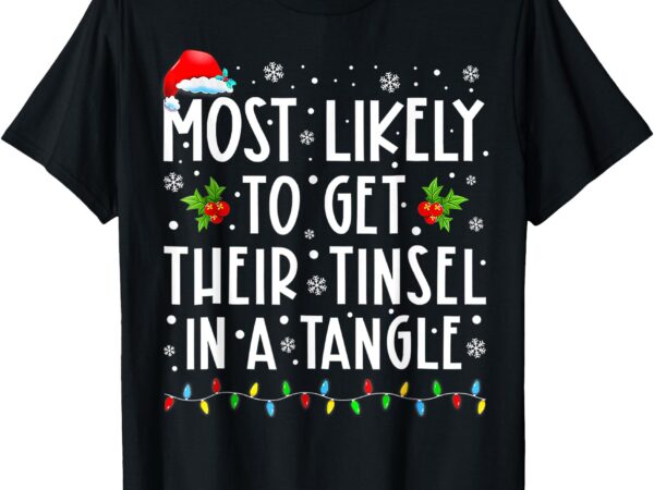 Most likely to get their tinsel in a tangle family christmas t-shirt