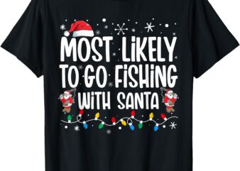 Most Likely To Go Fishing With Santa Funny Family Christmas T-Shirt