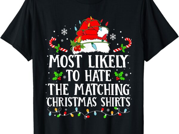 Most likely to hate the matching christmas shirts family t-shirt