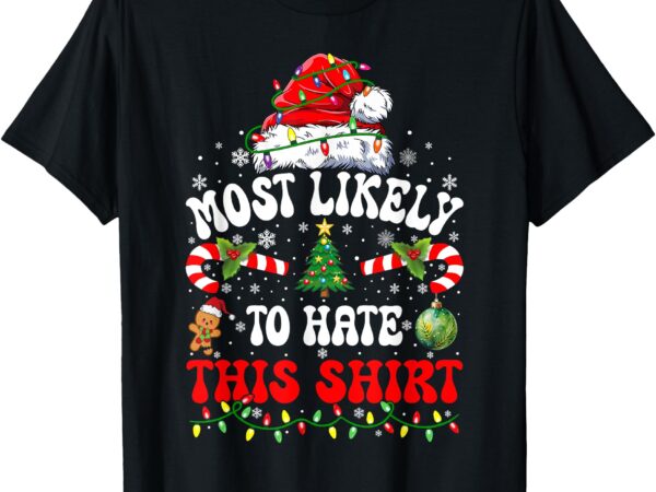 Most likely to hate this shirt matching christmas t-shirt