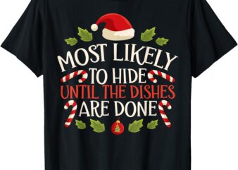 Most Likely To Hide Until The Dishes Are Done – Funny Xmas T-Shirt