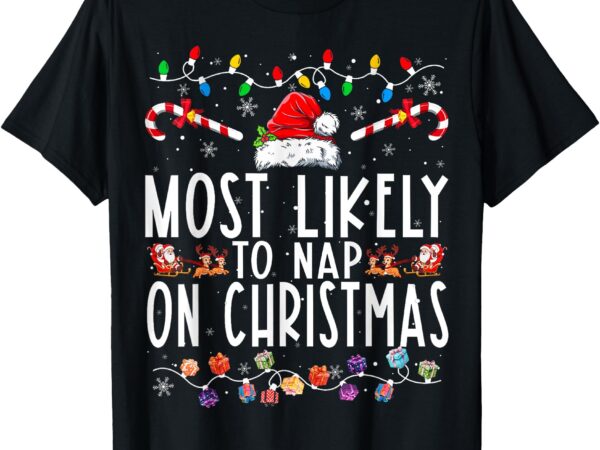 Most likely to nap on christmas funny family christmas t-shirt