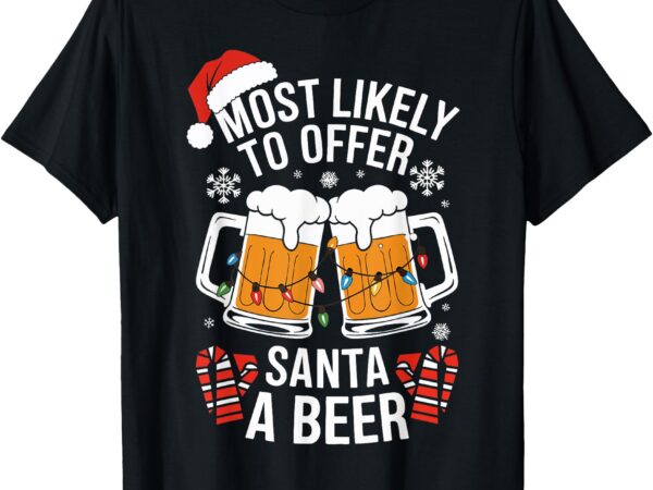 Most likely to offer santa a beer shirt christmas drinking t-shirt