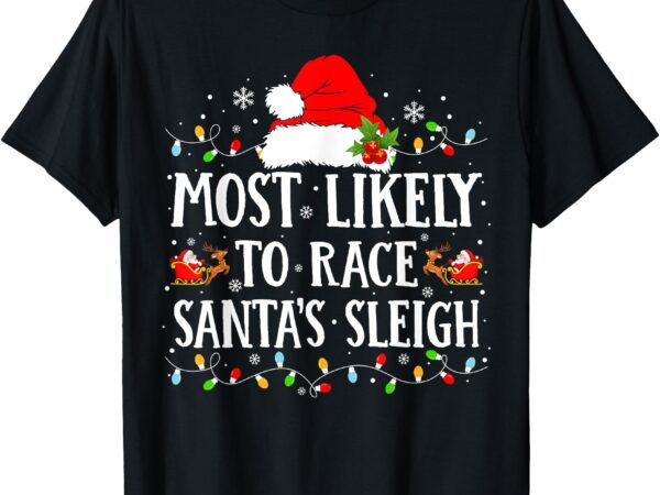 Most likely to race santa’s sleigh christmas family matching t-shirt