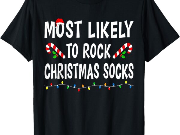 Most likely to rock christmas socks match family funny xmas t-shirt