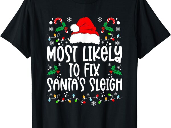 Most likely to fix santa sleigh family matching christmas t-shirt