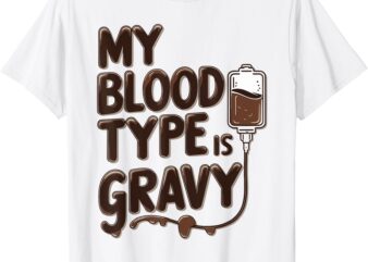 My Blood Type Is Gravy Thanksgiving Themed T-Shirt