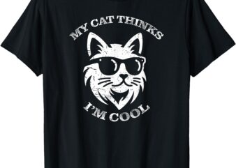 My Cat Thinks I’m Cool – Cat Lover Kitty Funny T-Shirt