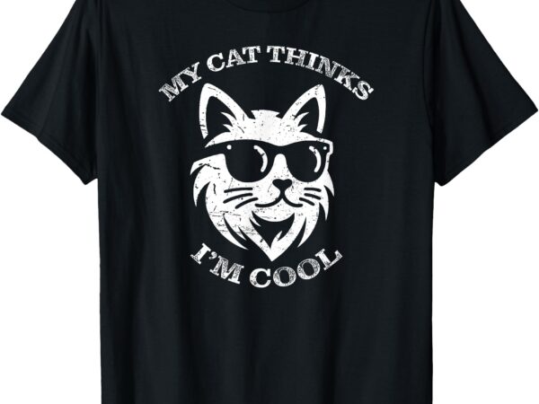 My cat thinks i’m cool – cat lover kitty funny t-shirt